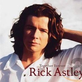 Together Forever (The Best Of Rick Astley) - 2007 • Recopilación