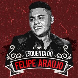 Esquenta do Felipe Araújo (Ao Vivo) - 2018 • Álbum