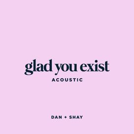Glad You Exist (Acoustic) - 2021 • Sencillo/EP
