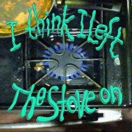 I Think I Left the Stove On - 2022 • Single/EP