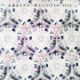 Eien wa Tada no Ichibyo Kara (JAY'ED x JUJU) - 2011 • Sencillo/EP