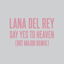 Say Yes To Heaven (Dot Major Remix) - 2023 • Sencillo/EP