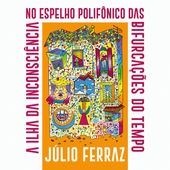 A Ilha Da Inconsciência No Espelho Polifônico Das Bifurcações Do Tempo - 2016 • Álbum