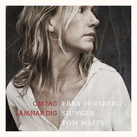 Om Jag Lämnar Dig Ebba Forsberg Sjunger Tom Waits - 2015 • Álbum