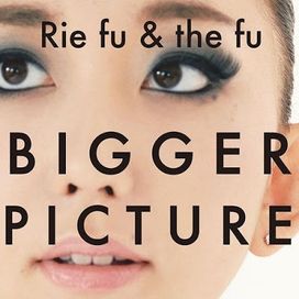 BIGGER PICTURE (Rie Fu &amp; The Fu) - 2012 • Álbum