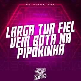 Larga Tua Fiel, Vem Bota Na Pipokinha - 2023 • Single/EP