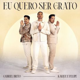 Eu Quero Ser Grato (part. Kaique e Felipe) - 2024 • Single/EP