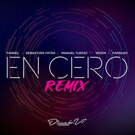 En Cero (remix) (part. Yandel, Sebastian Yatra, Farruko y Wisin) - 2019 • Sencillo/EP