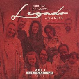 Legado 40 Anos (Ato 1 Igreja No Lar) (Ao Vivo) (part. Bené Gomes, Carlinhos Félix, Gerson Ortega, Mariana Campos, Massao Suguihara e Nelson Bomilcar) - 2018 • Álbum