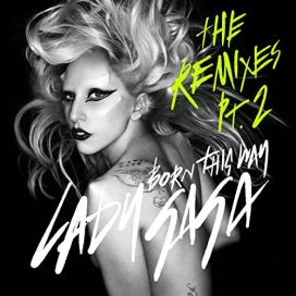 Born This Way (The Remixes PT. 2) - 2011 • Single/EP