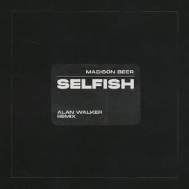 Selfish (Alan Walker Remix) (feat. Madison Beer) - 2020 • Single/EP