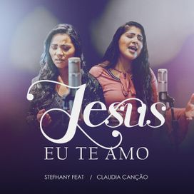 Jesus Eu Te Amo (part. Claudia Canção) - 2018 • Single/EP