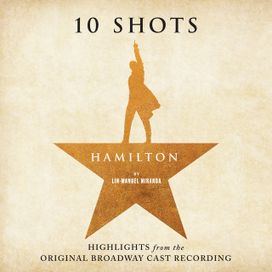 Hamilton: 10 Shots (Highlights from The Original Broadway Cast Recording) - Hamilton: An American Musical