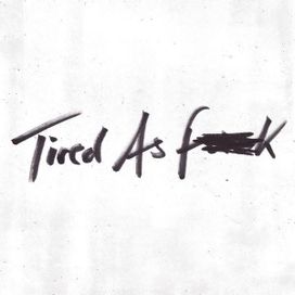 Tired As Fuck - 2017 • Single/EP