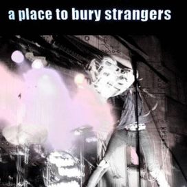 A Place To Bury Strangers  - 2007 • Álbum