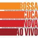 Bossacucanova Ao Vivo (Uma Comemoração Aos 50 Anos da Bossa Nova)