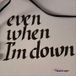 Even When I'm Down