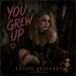 YOU GREW UP