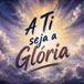 A Ti Seja a Glória