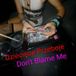 Don't Blame Me