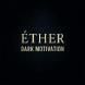 ÉTHER DARK MOTIVATION