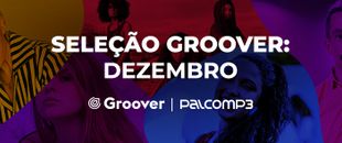 Conheça os artistas que se destacaram na Seleção Groover Dezembro 2022