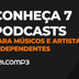 Conheça 7 podcasts para músicos e artistas independentes