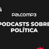 10 podcasts sobre política para você ficar antenado