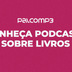10 podcasts sobre livros para você conhecer