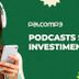 10 podcasts sobre investimentos para incluir em seus estudos