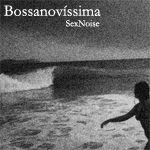 Sex Noise :: Bossanovíssima