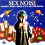 Sex Noise :: Uno Palmo D'Lacraya