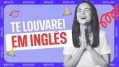 Aprenda inglês com Te Louvarei (Perto Quero Estar)