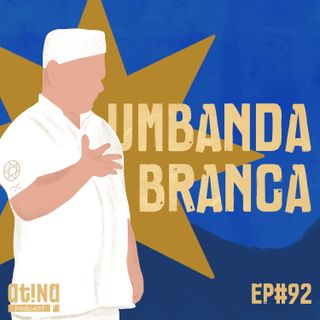 Atina Pra Isso #92: Umbanda Branca (?)