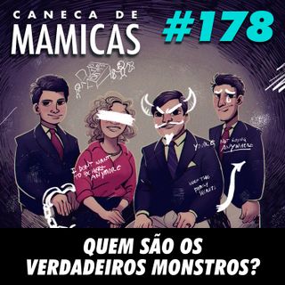 Caneca de Mamicas 178 - Quem são os verdadeiros monstros?