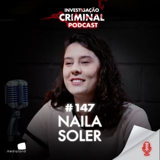 ESPECIALISTA EM ANÁLISE DE DNA - NAILA SOLER - INVESTIGAÇÃO CRIMINAL PODCAST #147