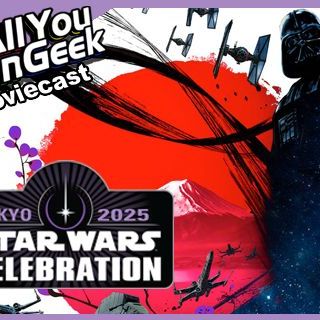 Star Wars Celebration 2025 - AYCG Moviecast #744