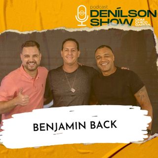 BENJAMIN BACK | Podcast Denílson Show #115