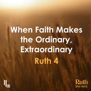 When Faith Makes The Ordinary, Extraordinary - Ruth 4 - Peter Baker - 18 Aug 2024