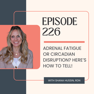 Episode 226- Adrenal Fatigue or Circadian Dysfunction? Here’s How to Tell!