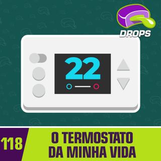 Drops#118 - O termostato da minha vida