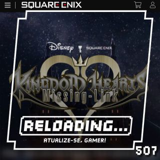 Reloading #507 – Kingdom Hearts, O Elo Perdido (Literalmente)