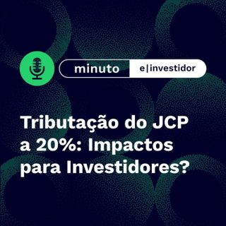 Tributação do JCP a 20%: Impactos para Investidores?