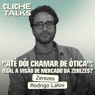 “Até dói chamar de ótica”: Qual a visão de mercado da Zerezes? com Rodrigo Latini | Cliche Talks #ep49