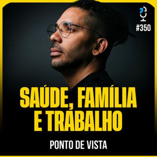 SAÚDE, FAMÍLIA E TRABALHO - PONTO DE VISTA #350