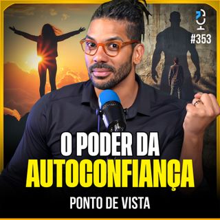 O PODER DA AUTOCONFIANÇA - PONTO DE VISTA #353