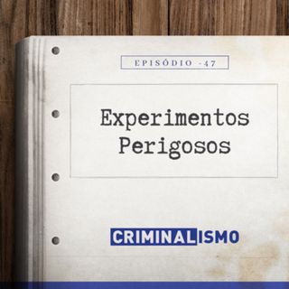 47. Experimentos Perigosos