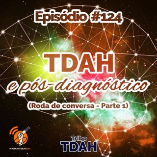 Tribo TDAH #124 - TDAH e pós-diagnóstico (Roda de conversa - Parte 1) #OPodcastéDelas2024