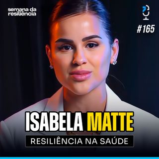 COMO TER RESILIÊNCIA NA SAÚDE (ISABELA MATTE) | JOTA JOTA PODCAST #165