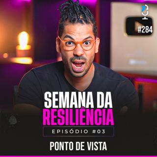 PONTO DE VISTA #284 - SEMANA DA RESILIÊNCIA EP.3